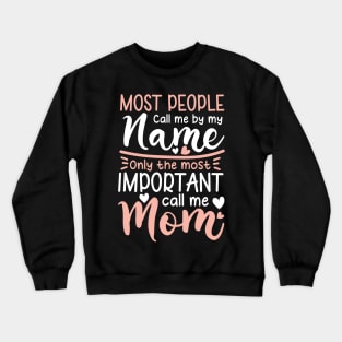 Most People Call Me by My Name Only The Most Important Call Me Mom Crewneck Sweatshirt